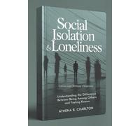 Social Isolation & Loneliness: Connection Without Closeness: Understanding the Difference Between Being Among Others and Feeling Known