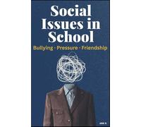 Social Issues in School: The Complete Guide to Handling Bullying, Peer Pressure, Friendship Struggles, and Everyday Challenges