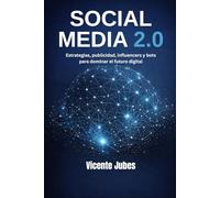 Social Media 2.0: Estrategias, publicidad, influencers y bots para dominar el futuro digital