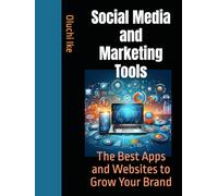 Social Media and Marketing Tools: The Best Apps and Websites to Grow Your Brand