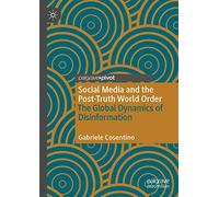 Social Media and the Post-Truth World Order: The Global Dynamics of Disinformation