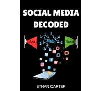 Social Media Decoded: Understanding Algorithms, Social Media Addiction, and Digital Detox for Better Focus, Mental Clarity, and Emotional Wellbeing