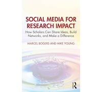 Social Media for Research Impact: How Scholars Can Share Ideas, Build Networks, and Make a Difference