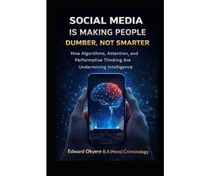 Social Media Is Making People Dumber, Not Smarter: How Algorithms, Attention, and Digital Culture Are Undermining Critical Thinking