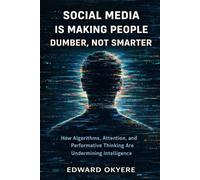 Social Media Is Making People Dumber, Not Smarter: How Algorithms, Attention, and Performative Thinking Are Undermining Intelligence