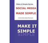 Social Media Made Simple for Seniors: A Step-by-Step Guide to Facebook, Instagram, YouTube, and Staying Connected Safely Online