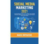 Social Media Marketing 2021. La guida definitiva per avere successo tramite i ..