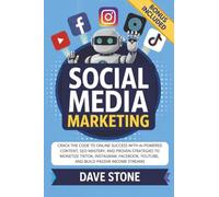 Social Media Marketing: Crack the Code to Online Success With AI-Powered Content, SEO Mastery, and Proven Strategies to Monetize TikTok, Instagram, Facebook, YouTube, and Build Passive Income Streams