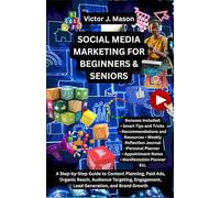 SOCIAL MEDIA MARKETING FOR BEGINNERS & SENIORS: A Step-by-Step Guide to Content Planning, Paid Ads, Organic Reach, Audience Targeting, Engagement, Lead Generation, and Brand Growth