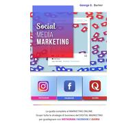 SOCIAL MEDIA MARKETING: La guida completa al MARKETING ONLINE. Scopri tutte le strategie di business del DIGITAL MARKETING per guadagnare con INSTAGRAM, FACEBOOK E QUORA