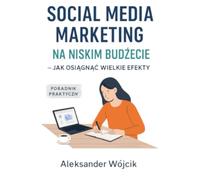 SOCIAL MEDIA MARKETING NA NISKIM BUDŻECIE - JAK OSIĄGNĄĆ WIELKIE EFEKTY