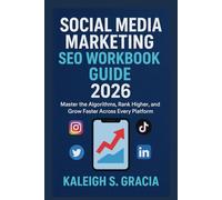 Social Media Marketing SEO Workbook GUIDE 2026: Master the Algorithms, Rank Higher, and Grow Faster Across Every Platform