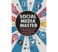 Social Media Master: Come moltiplicare il tuo pubblico online in tempi record