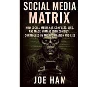 Social Media Matrix: A Book About How Social Media Has Confused, Lied, and Made Humans into Zombies Controlled by Misinformation and Lies
