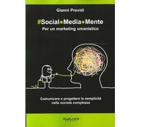 Social.Media.Mente. Per un marketing umanistico. Comunicare e progettare la semplicità nella società complessa