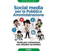 Social media per la pubblica amministrazione. Guida per comunicare con cittadini ed elettori