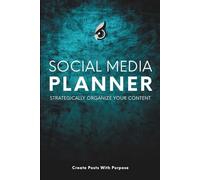 Social Media Planner: Strategically Organize Your Content: Create posts with Purpose