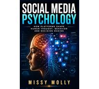 Social Media Psychology: How Platforms Shape Human Thought, Behavior and Decision Making: 1