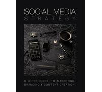 Social Media Strategy: A Quick Guide to Marketing, Branding and Content Creation