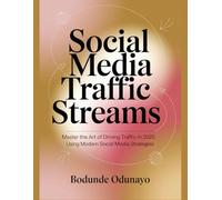 Social Media Traffic Streams: Master the Art of Driving Traffic in 2025 Using Proven Social Media Strategies
