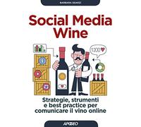 Social media wine. Strategie, strumenti e best practice per comunicare il vino online