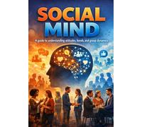 SOCIAL MIND: A guide to understanding attitudes, bonds, and group dynamics