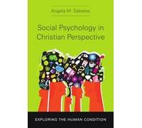 Social Psychology in Christian Perspective: Exploring the Human Condition