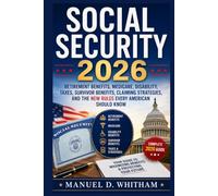 Social Security 2026: The Complete Guide: Retirement Benefits, Medicare, Disability, Taxes, Survivor Benefits, Claiming Strategies, and the New Rules Every American Should Know