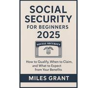 Social security for beginners 2025: How to Qualify, When to Claim, and What to Expect from Your Benefits