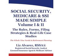 SOCIAL SECURITY, MEDICARE & SSI MADE SIMPLE: Complete Edition (Volume I &II) - Rules, Forms, Filing Strategies, and Real-Life Case Studies: The Whole Nine Yards in Retirement Planning