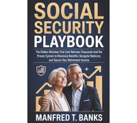 Social Security Playbook: The Hidden Mistakes That Cost Retirees Thousands And the Proven System to Maximize Benefits, Navigate Medicare, and Secure Your Retirement Income