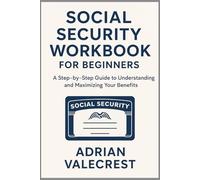 SOCIAL SECURITY WORKBOOK FOR BEGINNERS: A Step-by-Step Guide to Understanding and Maximizing Your Benefits