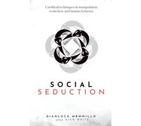 Social Seduction: Unethical techniques in manipulation, seduction, and human behavior.