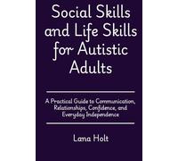 Social Skills and Life Skills for Autistic Adults: A Practical Guide to Communication, Relationships, Confidence, and Everyday Independence