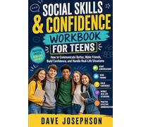 Social Skills & Confidence Workbook for Teens: How to Communicate Better, Make Friends, Build Confidence, and Handle Real-Life Situations