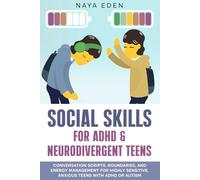 SOCIAL SKILLS FOR ADHD & NEURODIVERGENT TEENS: Conversation Scripts, Boundaries, and Energy Management for Highly Sensitive, Anxious Teens with ADHD or Autism