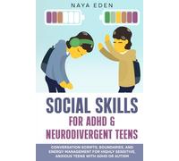 SOCIAL SKILLS FOR ADHD & NEURODIVERGENT TEENS: Conversation Scripts, Boundaries, and Energy Management for Highly Sensitive, Anxious Teens with ADHD or Autism