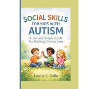 SOCIAL SKILLS FOR KIDS WITH AUTISM: A Fun and Simple Guide for Building Connections