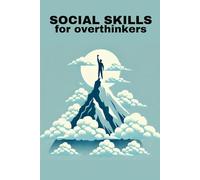 Social Skills for Overthinkers: Practical Strategies to Overcome Anxiety and Build Confidence in Conversations