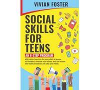Social Skills for Teens: An 8-step Program with exercises for young adults to become self-confident, overcome social anxiety, build self-esteem, have healthy boundaries and make great friends