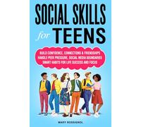 Social Skills for Teens: Build Confidence, Connections & Friendships Handle Peer Pressure, Social Media Boundaries, Smart Habits for Life Success and Focus