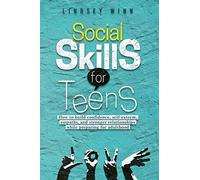 Social Skills for Teens: How to Build Confidence, Self-Esteem, Empathy and Stronger Relationships While Preparing for Adulthood