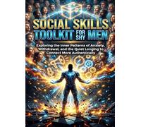 Social Skills Toolkit for Shy Men: Exploring the Inner Patterns of Anxiety, Withdrawal, and the Quiet Longing to Connect More Authentically