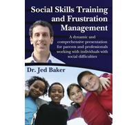Social Skills Training and Frustration Management: A Dynamic and Comprehensive Presentation for Parents and Professionals Working with Individuals with Social Difficulties