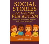 SOCIAL STORIES FOR KIDS WITH PDA AUTISM: Empowering Parents and Caregivers with Proven Techniques