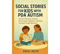 SOCIAL STORIES FOR KIDS WITH PDA AUTISM: Stories That Ease Anxiety, Encourage Confidence, and Help Navigate Tough Moments