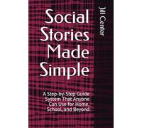 Social Stories Made Simple: A Step-by-Step Guide System That Anyone Can Use for Home, School, and Beyond