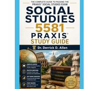 Social Studies 5581 Praxis Study Guide: Complete Content Review, Practice Questions, Test-Taking Strategies, and Exam Prep for Future Educators