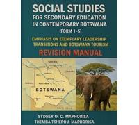 Social Studies for Secondary Education in Contemporary Botswana (Form 1-5): Emphasis on Exemplary Leadership Transitions and Botswana Tourism; Revision Manual