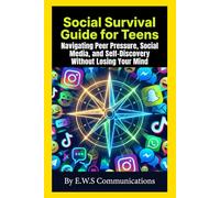 Social Survival Guide for Teens: Navigating Peer Pressure, Social Media, and Self-Discovery Without Losing Your Mind